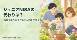 ジュニアNISAの代わりは？2027年から子どももNISAが使える