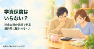学資保険はいらない？貯金と親の保障で判定・解約前に確かめる4つ